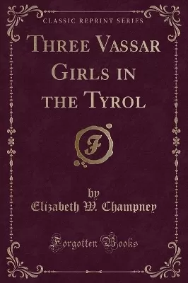 Three Vassar Girls in the Tyrol (Classic Reprint)