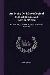 An Essay On Mineralogical Classification and Nomenclature: With Tables of the Orders and Species of Minerals