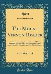 The Mount Vernon Reader: A Course of Reading Lessons; Selected With Reference to Their Moral Influence on the Hearts and Lives of the Young Designed for Middle Classes (Classic Reprint)