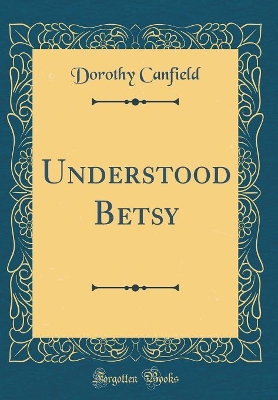 Understood Betsy (Classic Reprint)