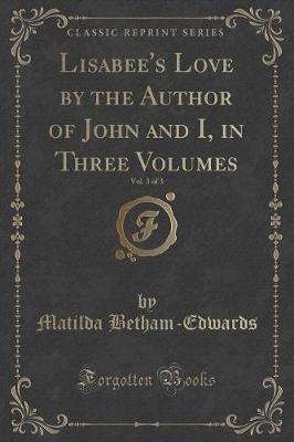 Lisabee's Love by the Author of John and I, in Three Volumes, Vol. 3 of 3 (Classic Reprint)