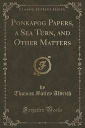 Ponkapog Papers, a Sea Turn, and Other Matters (Classic Reprint)