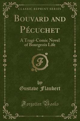 Bouvard and Pécuchet, Vol. 1: A Tragi-Comic Novel of Bourgeois Life (Classic Reprint)
