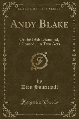 Andy Blake: Or the Irish Diamond, a Comedy, in Two Acts (Classic Reprint)
