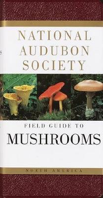 The National Audubon Society Field Guide to North American Mushrooms
