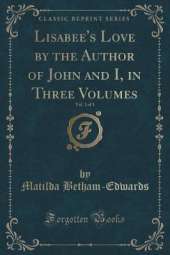 Lisabee's Love by the Author of John and I, in Three Volumes, Vol. 1 of 3 (Classic Reprint)