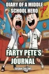 Diary of a Middle School Hero: Farty Pete's Journal