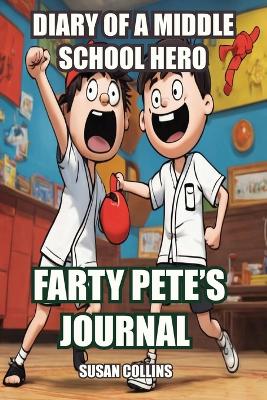 Diary of a Middle School Hero: Farty Pete's Journal
