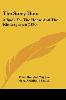 The Story Hour: A Book For The Home And The Kindergarten (1890)
