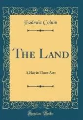 The Land: A Play in Three Acts (Classic Reprint)