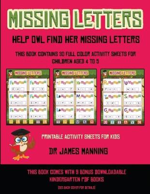 Printable Activity Sheets for Kids (Missing letters: Help Owl find her missing letters) : This book contains 30 full-color activity sheets for children aged 4 to 6