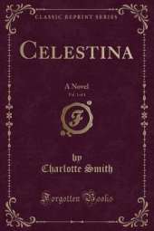 Celestina, Vol. 1 of 4: A Novel (Classic Reprint)