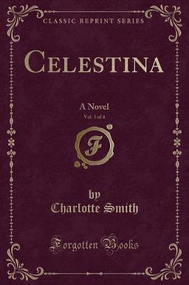 Celestina, Vol. 1 of 4: A Novel (Classic Reprint)