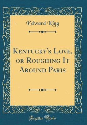 Kentucky's Love, or Roughing It Around Paris (Classic Reprint)