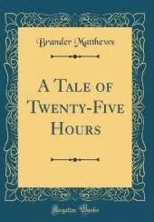 A Tale of Twenty-Five Hours (Classic Reprint)