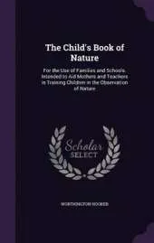 The Child's Book of Nature: For the Use of Families and Schools. Intended to Aid Mothers and Teachers in Training Children in the Observation of Nature