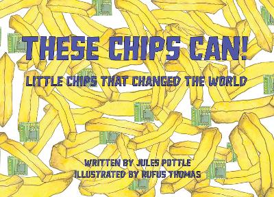 These Chips Can!: Little Chips That Changed the World