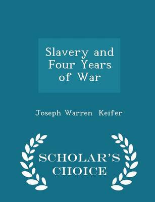 Slavery and Four Years of War - Scholar's Choice Edition