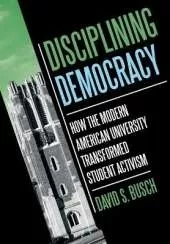 Disciplining Democracy: How the Modern American University Transformed Student Activism