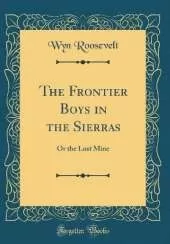 The Frontier Boys in the Sierras: Or the Lost Mine (Classic Reprint)