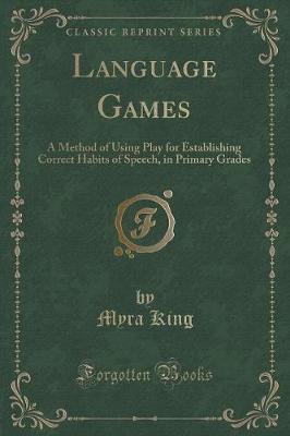 Language Games: A Method of Using Play for Establishing Correct Habits of Speech, in Primary Grades (Classic Reprint)