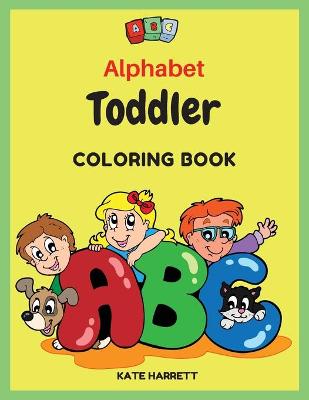 Alphabet Toddler Coloring Book: Color the letters and funny pictures for kids ages 2-5
