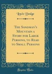 The Sandman's Mountain a Story for Large Persons, to Read to Small Persons (Classic Reprint)