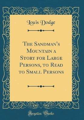 The Sandman's Mountain a Story for Large Persons, to Read to Small Persons (Classic Reprint)