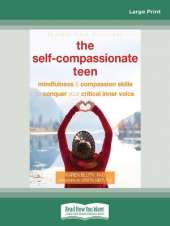 The Self-Compassionate Teen: Mindfulness and Compassion Skills to Conquer Your Critical Inner Voice
