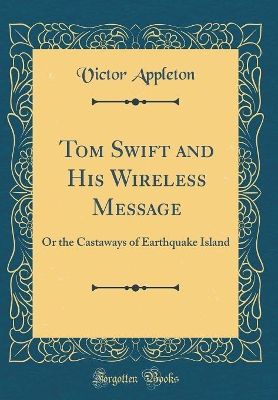 Tom Swift and His Wireless Message: Or the Castaways of Earthquake Island (Classic Reprint)