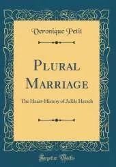 Plural Marriage: The Heart-History of Adèle Hersch (Classic Reprint)