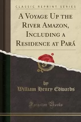 A Voyage Up the River Amazon, Including a Residence at Pará (Classic Reprint)