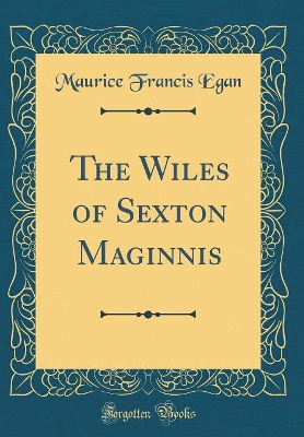 The Wiles of Sexton Maginnis (Classic Reprint)