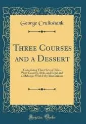Three Courses and a Dessert: Comprising Three Sets of Tales, West Country, Irish, and Legal and a Melange; With Fifty Illustrations (Classic Reprint)