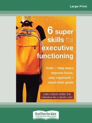 Six Super Skills for Executive Functioning: Tools to Help Teens Improve Focus, Stay Organized, and Reach Their Goals