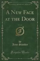 A New Face at the Door, Vol. 1 of 2 (Classic Reprint)
