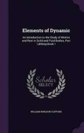 Elements of Dynamic: An Introduction to the Study of Motion and Rest in Solid and Fluid Bodies, Part 1, Book 1