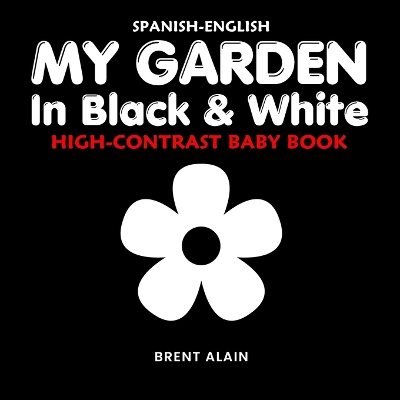 My Garden in Black & White Spanish-English: High-Contrast Nature Themed Book for Babies and Newborns